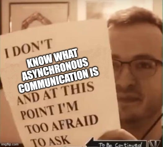 Meme about being too afraid to ask what asynchronous communication is