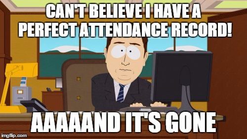 South Park meme that says: "I can't believe I have a perfect attendance record -- aaaand it's gone."
