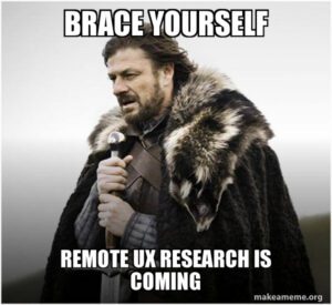 Meme de Ned Stark que dice: Prepárate, remote UX research is coming.