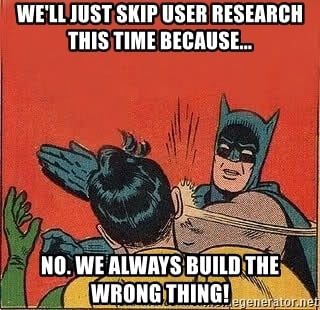 batman dando um tapa no meme que diz &quot;vamos pular a pesquisa com usuários dessa vez porque... e a resposta é &quot;Não! Sempre construímos a coisa errada&quot;