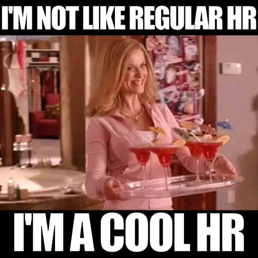 mean girls "I'm not like regular moms. I'm cool mom" but framed as cool HR