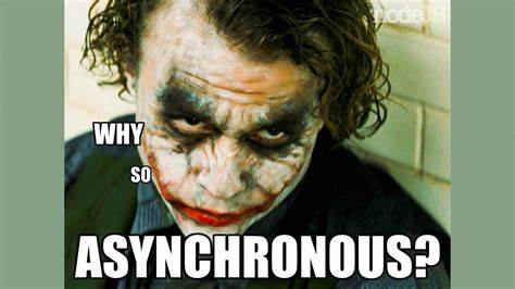 Der Joker: Warum so asynchron?
